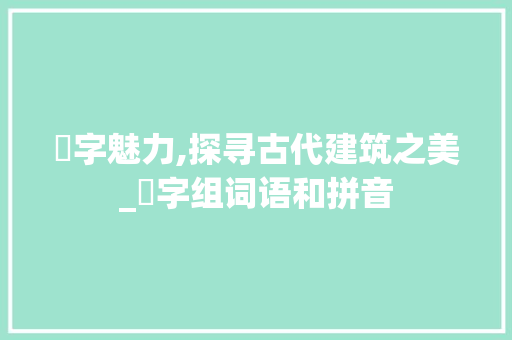 棸字魅力,探寻古代建筑之美_棸字组词语和拼音