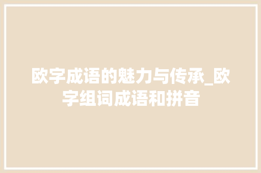 欧字成语的魅力与传承_欧字组词成语和拼音
