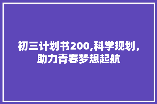 初三计划书200,科学规划，助力青春梦想起航