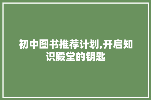 初中图书推荐计划,开启知识殿堂的钥匙