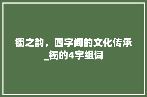 镯之韵，四字间的文化传承_镯的4字组词