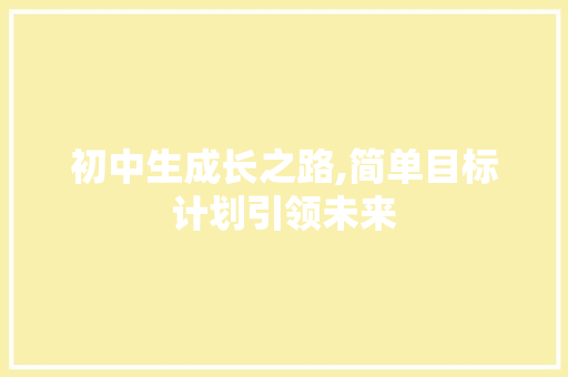 初中生成长之路,简单目标计划引领未来
