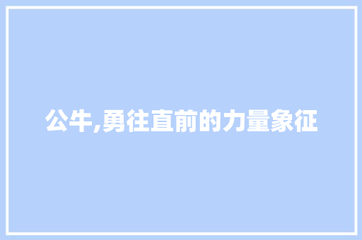 公牛,勇往直前的力量象征