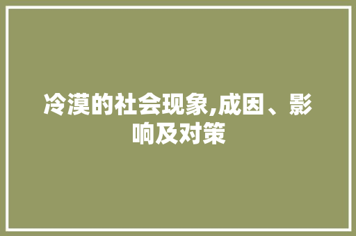 冷漠的社会现象,成因、影响及对策