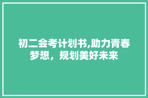 初二会考计划书,助力青春梦想，规划美好未来