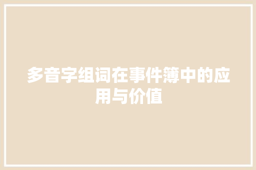 多音字组词在事件簿中的应用与价值