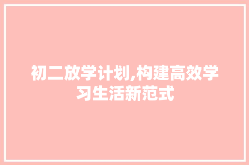 初二放学计划,构建高效学习生活新范式