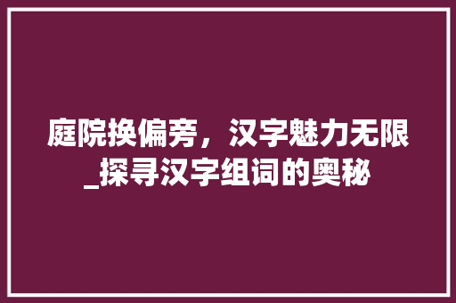 庭院换偏旁，汉字魅力无限_探寻汉字组词的奥秘