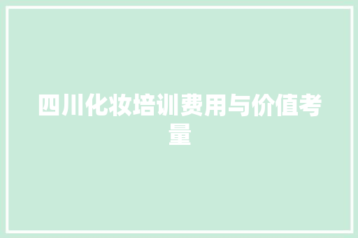 四川化妆培训费用与价值考量