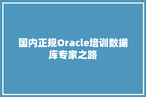 国内正规Oracle培训数据库专家之路