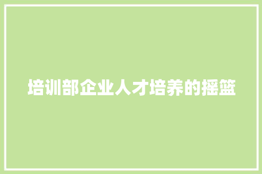 培训部企业人才培养的摇篮