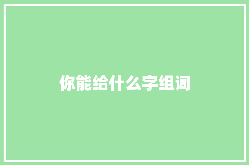 你能给什么字组词