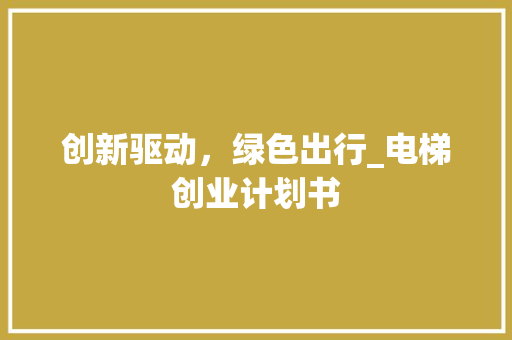 创新驱动，绿色出行_电梯创业计划书