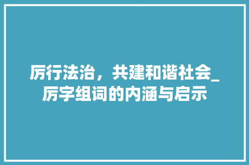 厉行法治，共建和谐社会_厉字组词的内涵与启示