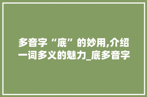 多音字“底”的妙用,介绍一词多义的魅力_底多音字组词组词