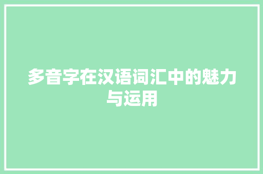 多音字在汉语词汇中的魅力与运用