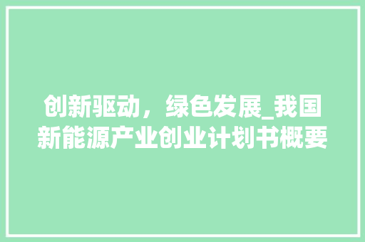 创新驱动，绿色发展_我国新能源产业创业计划书概要