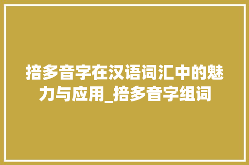 掊多音字在汉语词汇中的魅力与应用_掊多音字组词