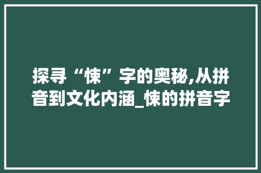 探寻“悚”字的奥秘,从拼音到文化内涵_悚的拼音字组词