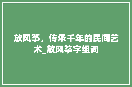 放风筝，传承千年的民间艺术_放风筝字组词