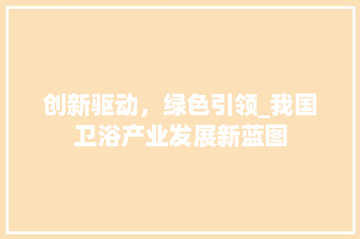 创新驱动，绿色引领_我国卫浴产业发展新蓝图