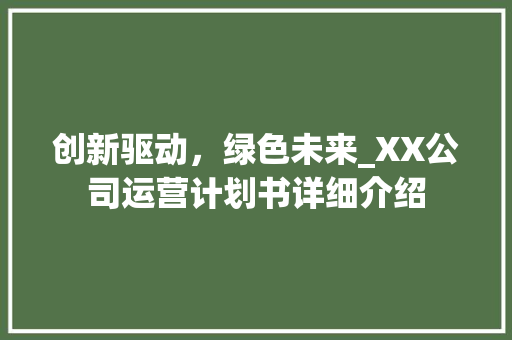 创新驱动，绿色未来_XX公司运营计划书详细介绍