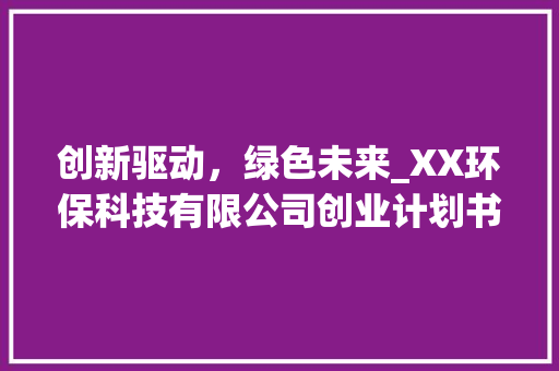 创新驱动，绿色未来_XX环保科技有限公司创业计划书介绍