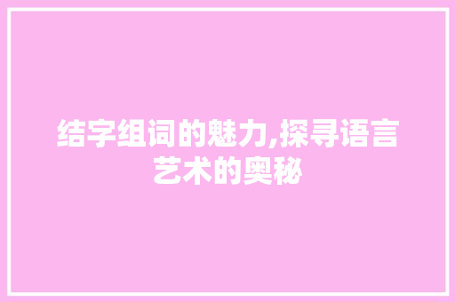 结字组词的魅力,探寻语言艺术的奥秘