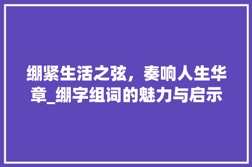 绷紧生活之弦，奏响人生华章_绷字组词的魅力与启示