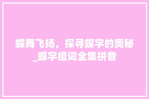 蝶舞飞扬，探寻蝶字的奥秘_蝶字组词全集拼音