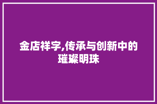 金店祥字,传承与创新中的璀璨明珠
