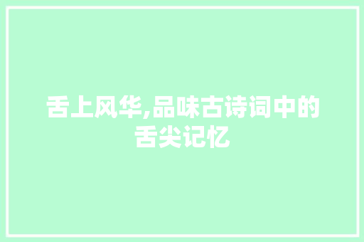 舌上风华,品味古诗词中的舌尖记忆