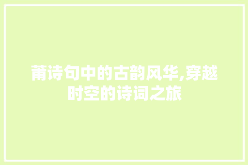 莆诗句中的古韵风华,穿越时空的诗词之旅