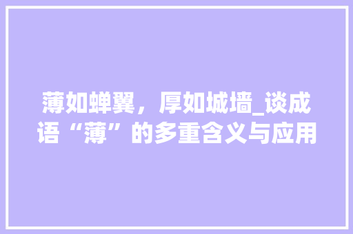 薄如蝉翼，厚如城墙_谈成语“薄”的多重含义与应用