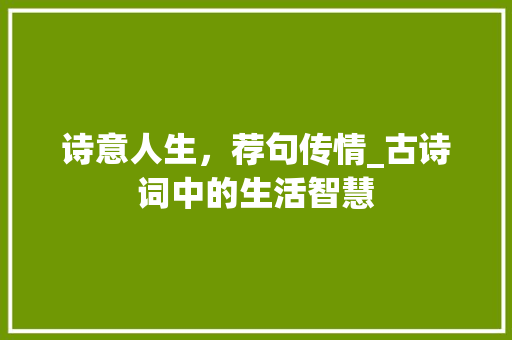 诗意人生，荐句传情_古诗词中的生活智慧