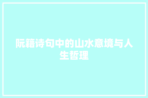 阮籍诗句中的山水意境与人生哲理