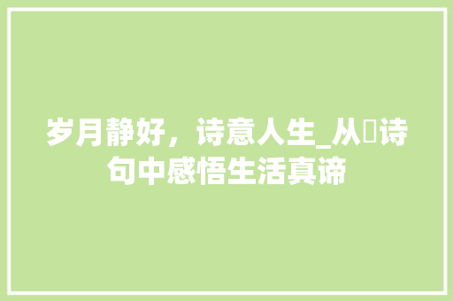 岁月静好，诗意人生_从蔲诗句中感悟生活真谛