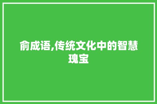 俞成语,传统文化中的智慧瑰宝