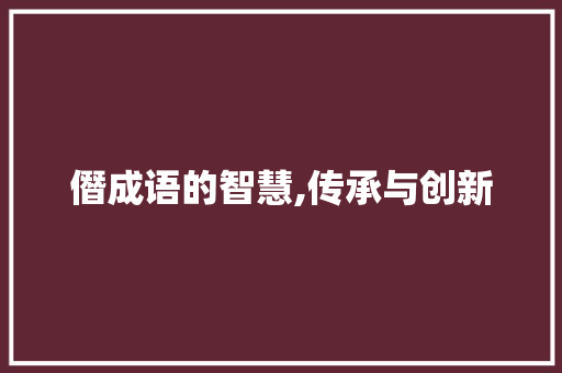 僭成语的智慧,传承与创新