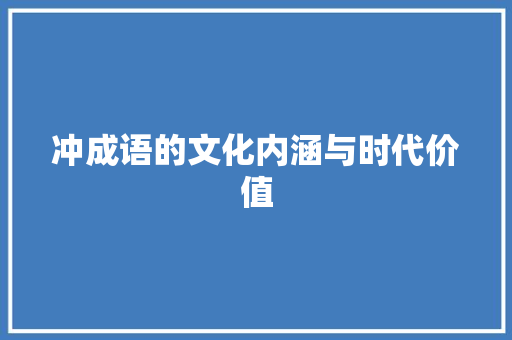 冲成语的文化内涵与时代价值