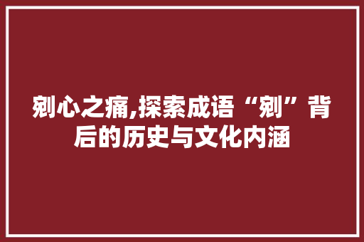 剜心之痛,探索成语“剜”背后的历史与文化内涵