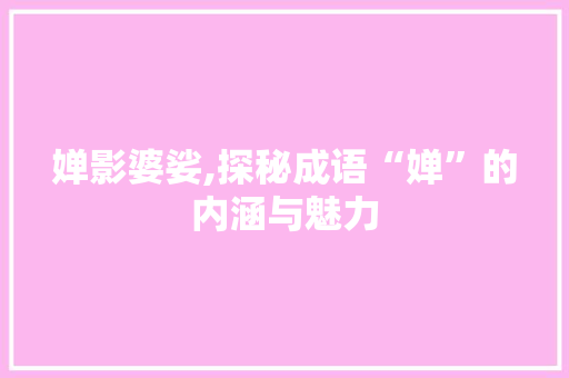 婵影婆娑,探秘成语“婵”的内涵与魅力