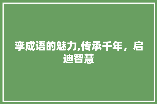 孪成语的魅力,传承千年，启迪智慧