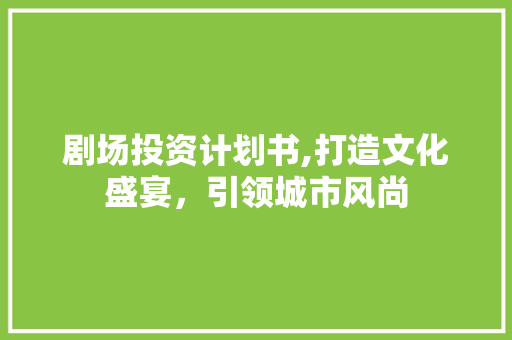 剧场投资计划书,打造文化盛宴，引领城市风尚