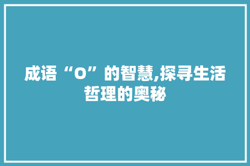 成语“O”的智慧,探寻生活哲理的奥秘