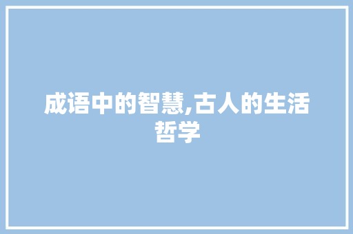 成语中的智慧,古人的生活哲学
