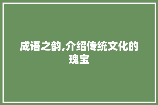 成语之韵,介绍传统文化的瑰宝