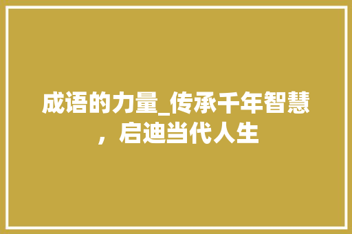 成语的力量_传承千年智慧，启迪当代人生