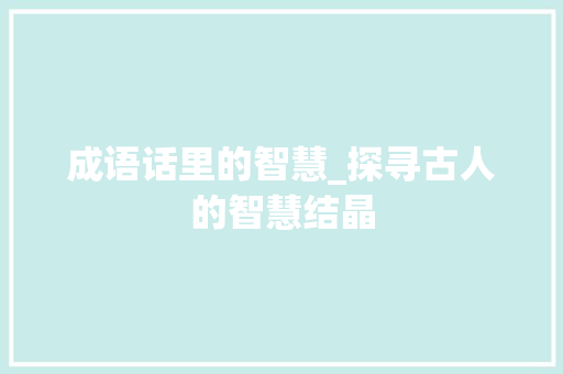 成语话里的智慧_探寻古人的智慧结晶