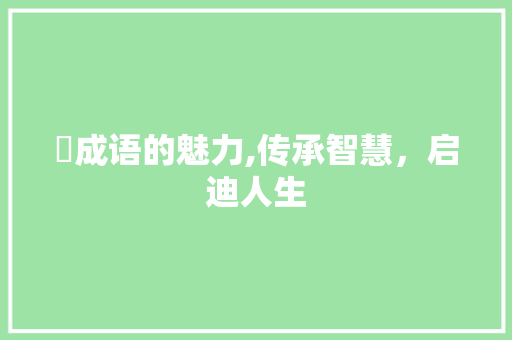 挀成语的魅力,传承智慧，启迪人生
